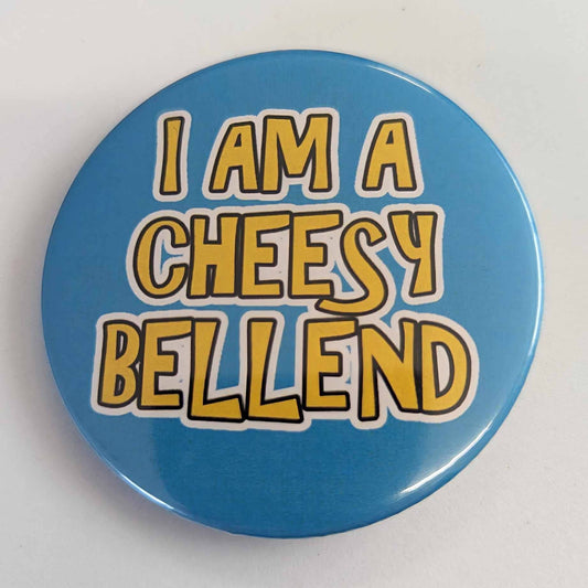 I am a Cheesy Bellend - 58mm  humour badge  