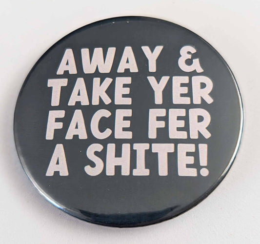 Away and take yer face  - 58mm Scottish humour badge