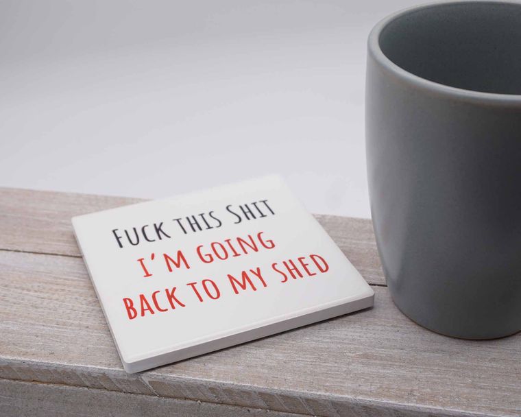 Fuck This Shit Im Going Back To My Shed Ceramic Coaster Morning Cuppa Gifts